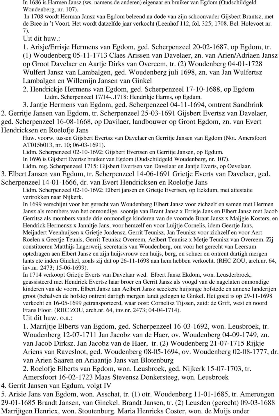 7). 1. Arisje/Errisje Hermens van Egdom, ged. Scherpenzeel 20-02-1687, op Egdom, tr. (1) Woudenberg 05-11-1713 Claes Arissen van Davelaer, zn.