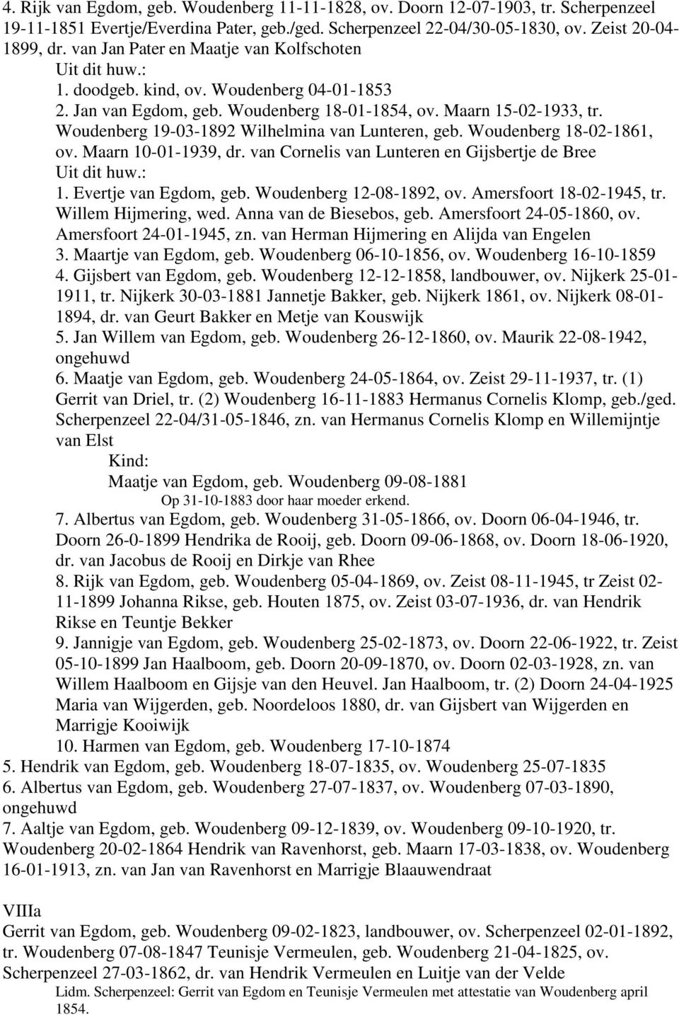 Woudenberg 19-03-1892 Wilhelmina van Lunteren, geb. Woudenberg 18-02-1861, ov. Maarn 10-01-1939, dr. van Cornelis van Lunteren en Gijsbertje de Bree 1. Evertje van Egdom, geb.