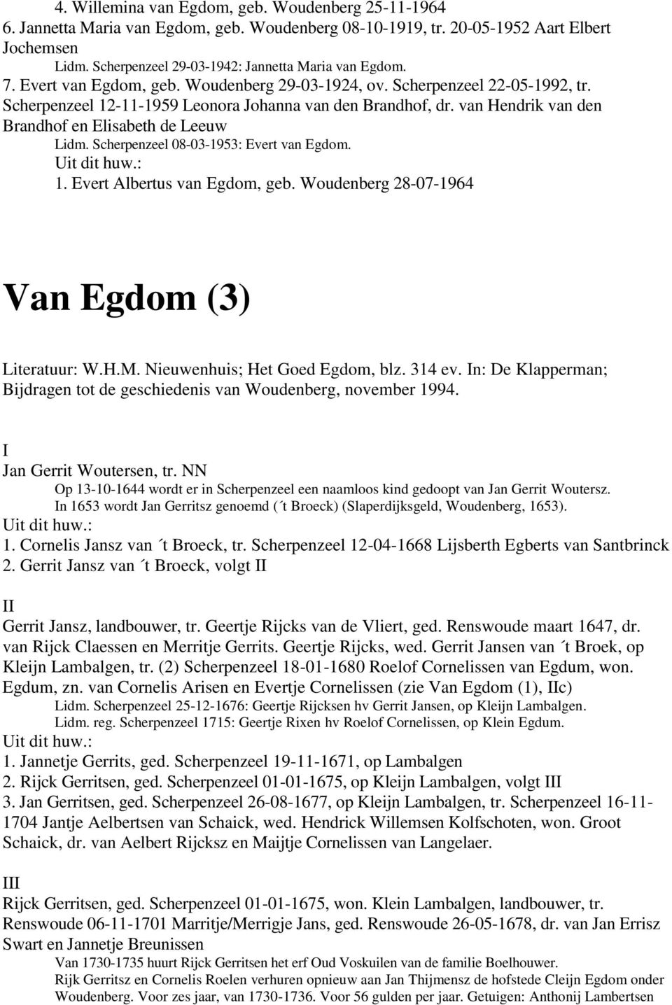 van Hendrik van den Brandhof en Elisabeth de Leeuw Lidm. Scherpenzeel 08-03-1953: Evert van Egdom. 1. Evert Albertus van Egdom, geb. Woudenberg 28-07-1964 Van Egdom (3) Literatuur: W.H.M.