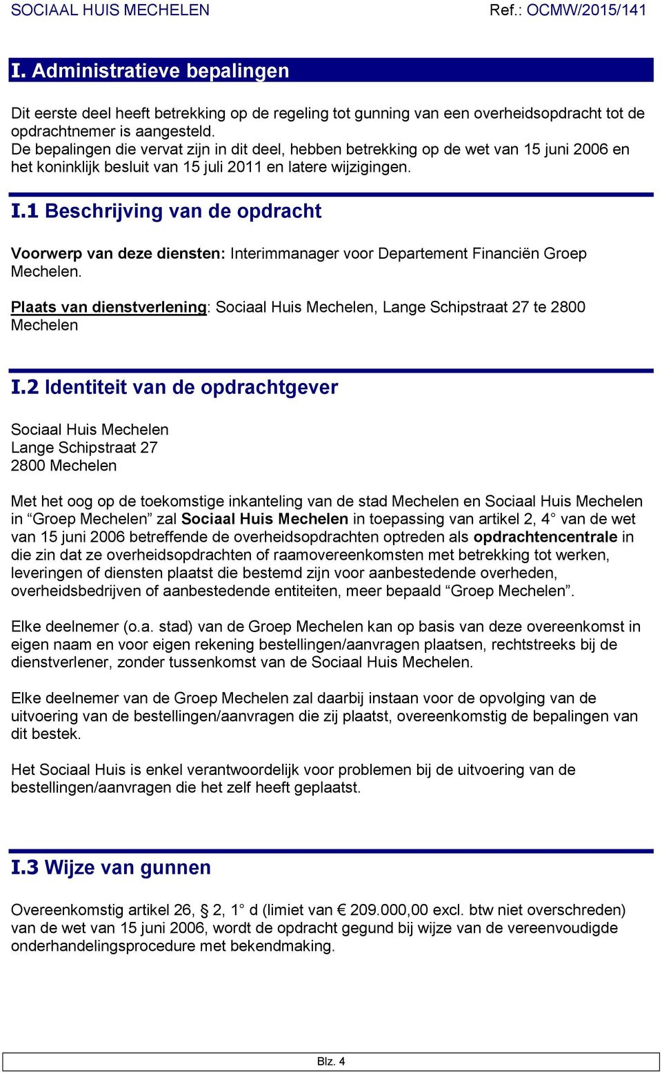 1 Beschrijving van de opdracht Voorwerp van deze diensten: Interimmanager voor Departement Financiën Groep Mechelen.