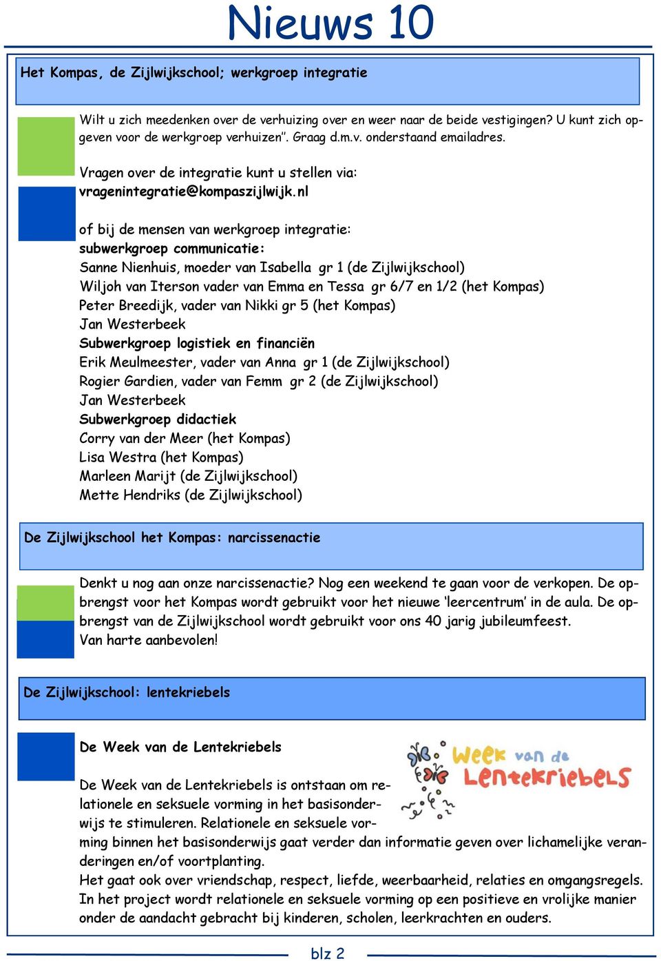 nl of bij de mensen van werkgroep integratie: subwerkgroep communicatie: Sanne Nienhuis, moeder van Isabella gr 1 (de Zijlwijkschool) Wiljoh van Iterson vader van Emma en Tessa gr 6/7 en 1/2 (het