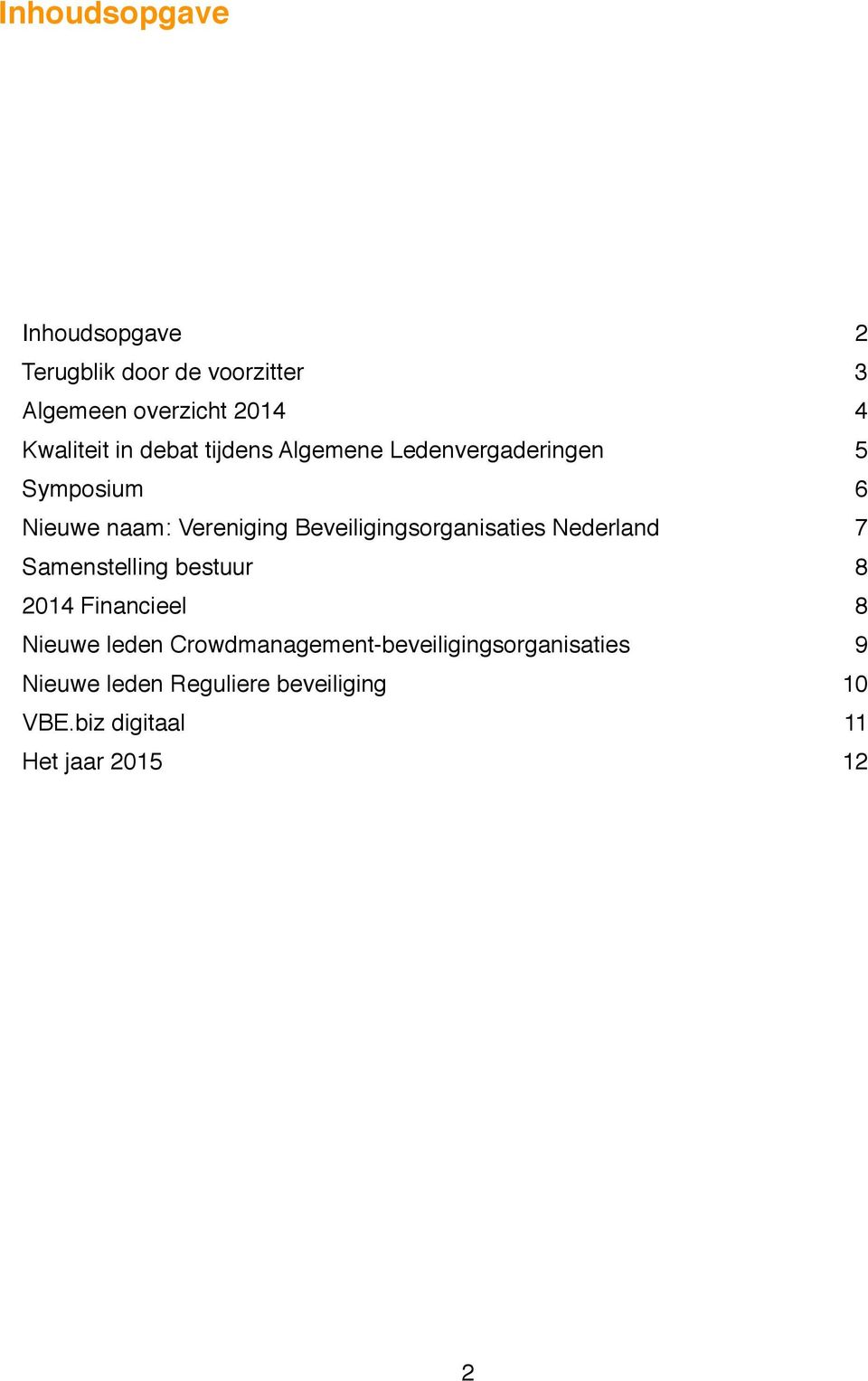 Beveiligingsorganisaties Nederland 7 Samenstelling bestuur 8 2014 Financieel 8 Nieuwe leden