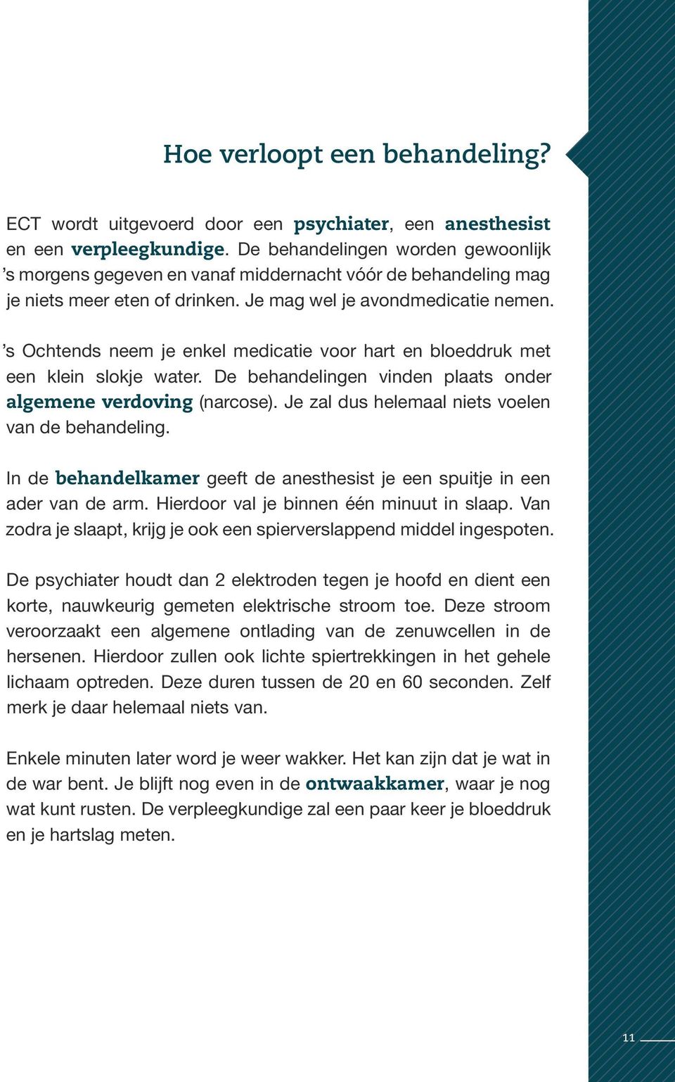 s Ochtends neem je enkel medicatie voor hart en bloeddruk met een klein slokje water. De behandelingen vinden plaats onder algemene verdoving (narcose).