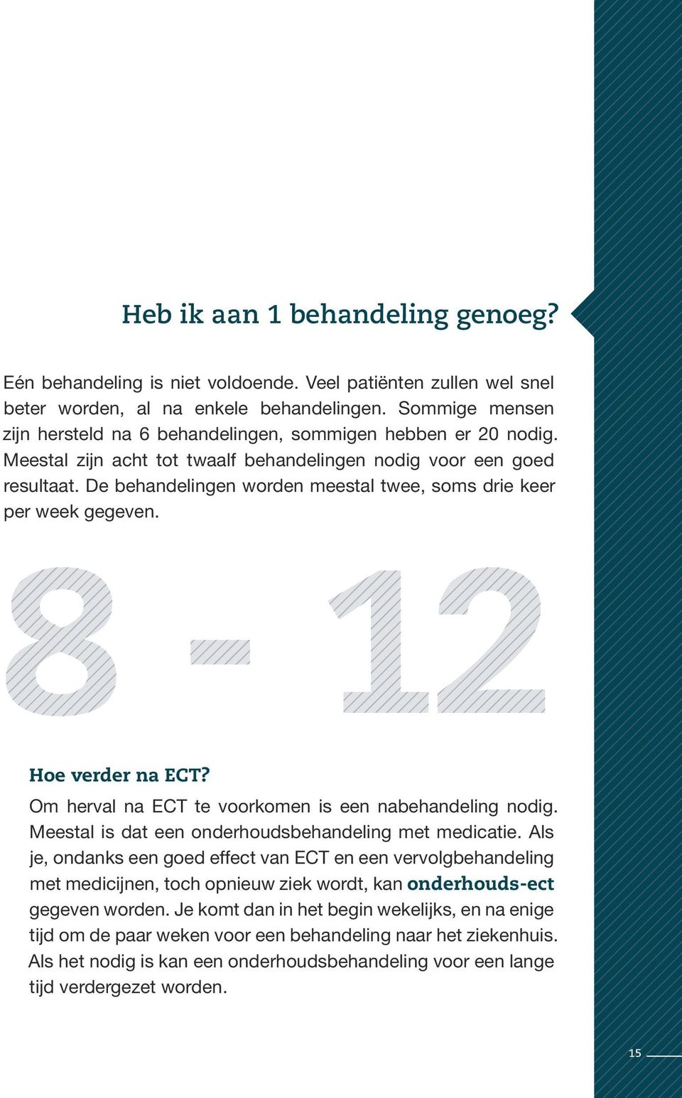 De behandelingen worden meestal twee, soms drie keer per week gegeven. Hoe verder na ECT? Om herval na ECT te voorkomen is een nabehandeling nodig.