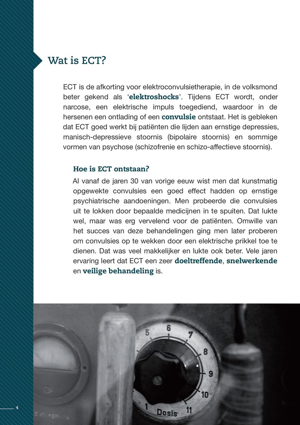 Het is gebleken dat ECT goed werkt bij patiënten die lijden aan ernstige depressies, manisch-depressieve stoornis (bipolaire stoornis) en sommige vormen van psychose (schizofrenie en