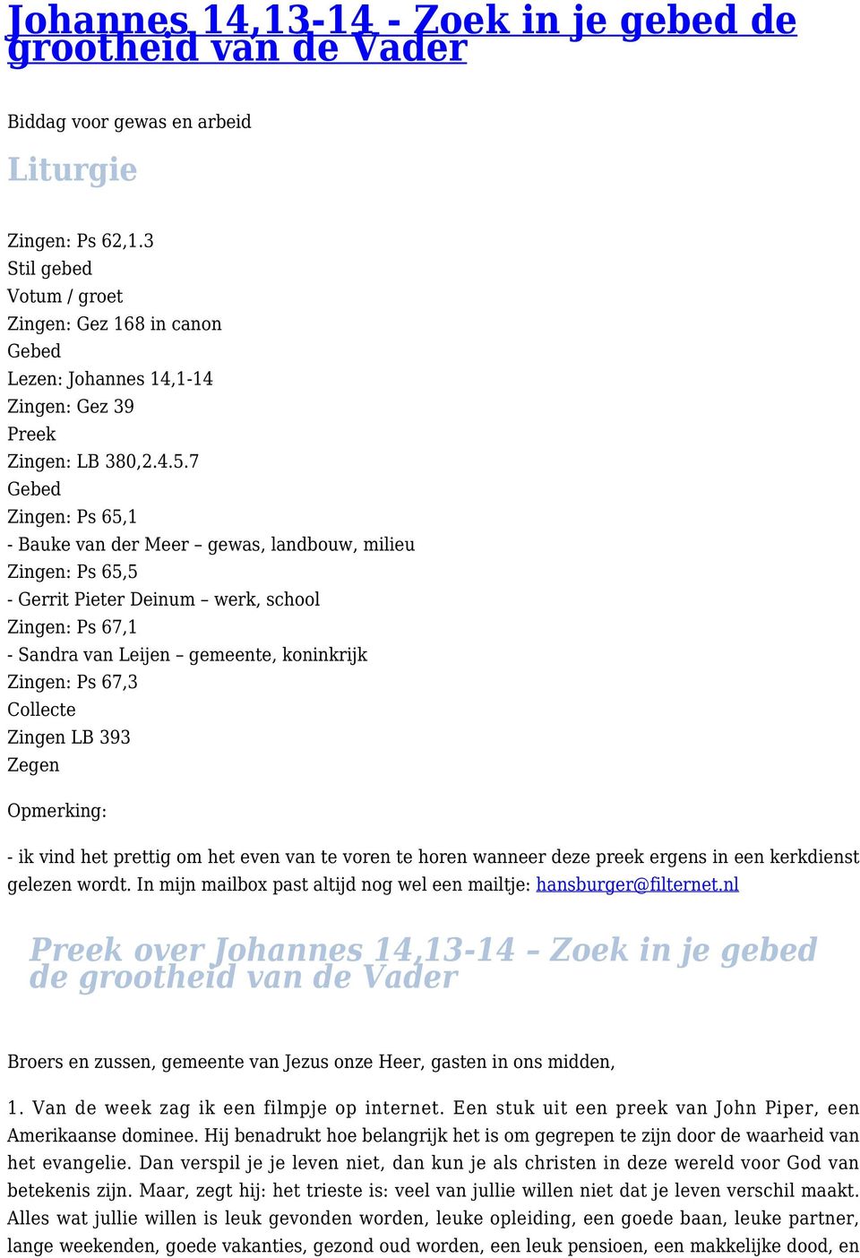 7 Gebed Zingen: Ps 65,1 - Bauke van der Meer gewas, landbouw, milieu Zingen: Ps 65,5 - Gerrit Pieter Deinum werk, school Zingen: Ps 67,1 - Sandra van Leijen gemeente, koninkrijk Zingen: Ps 67,3