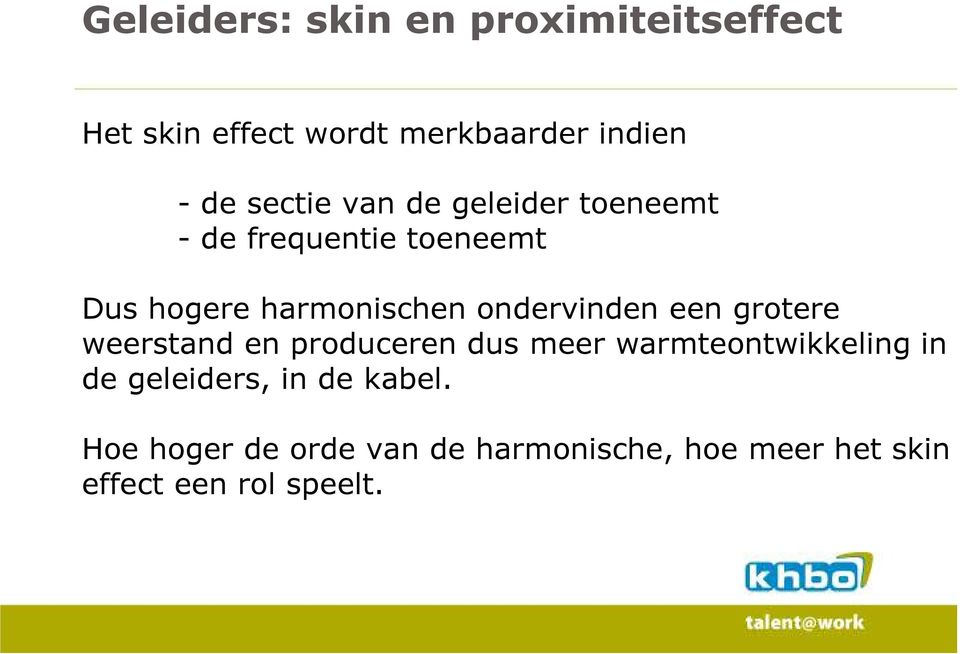 ondervinden een grotere weerstand en produceren dus meer warmteontwikkeling in de