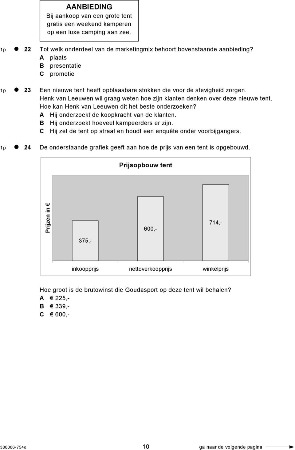 Hoe kan Henk van Leeuwen dit het beste onderzoeken? A Hij onderzoekt de koopkracht van de klanten. B Hij onderzoekt hoeveel kampeerders er zijn.