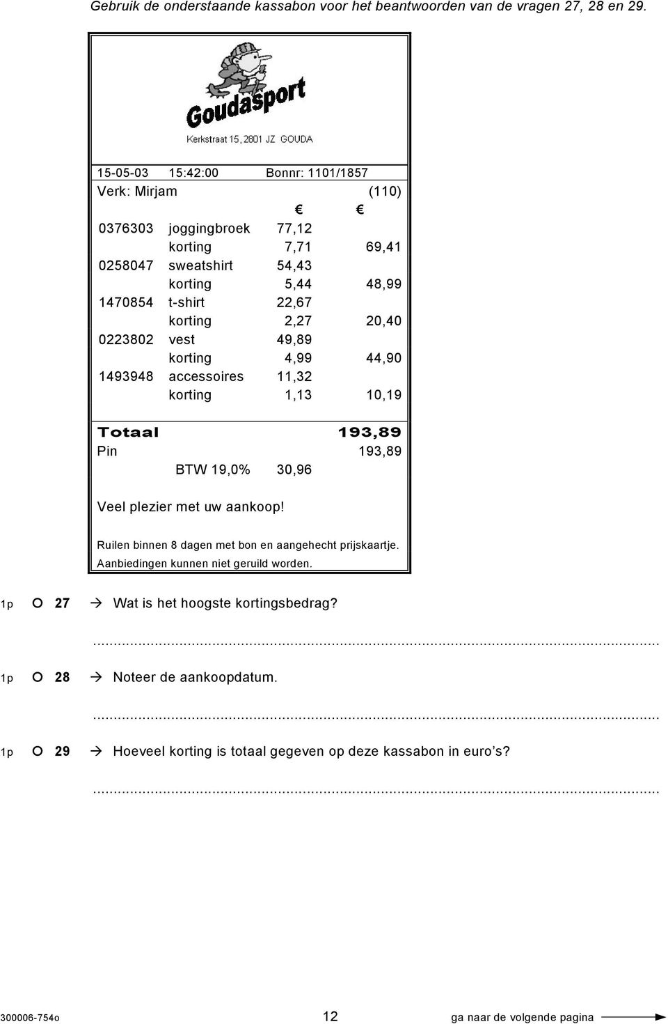 2,27 20,40 0223802 vest 49,89 korting 4,99 44,90 1493948 accessoires 11,32 korting 1,13 10,19 Totaal 193,89 Pin 193,89 BTW 19,0% 30,96 Veel plezier met uw aankoop!