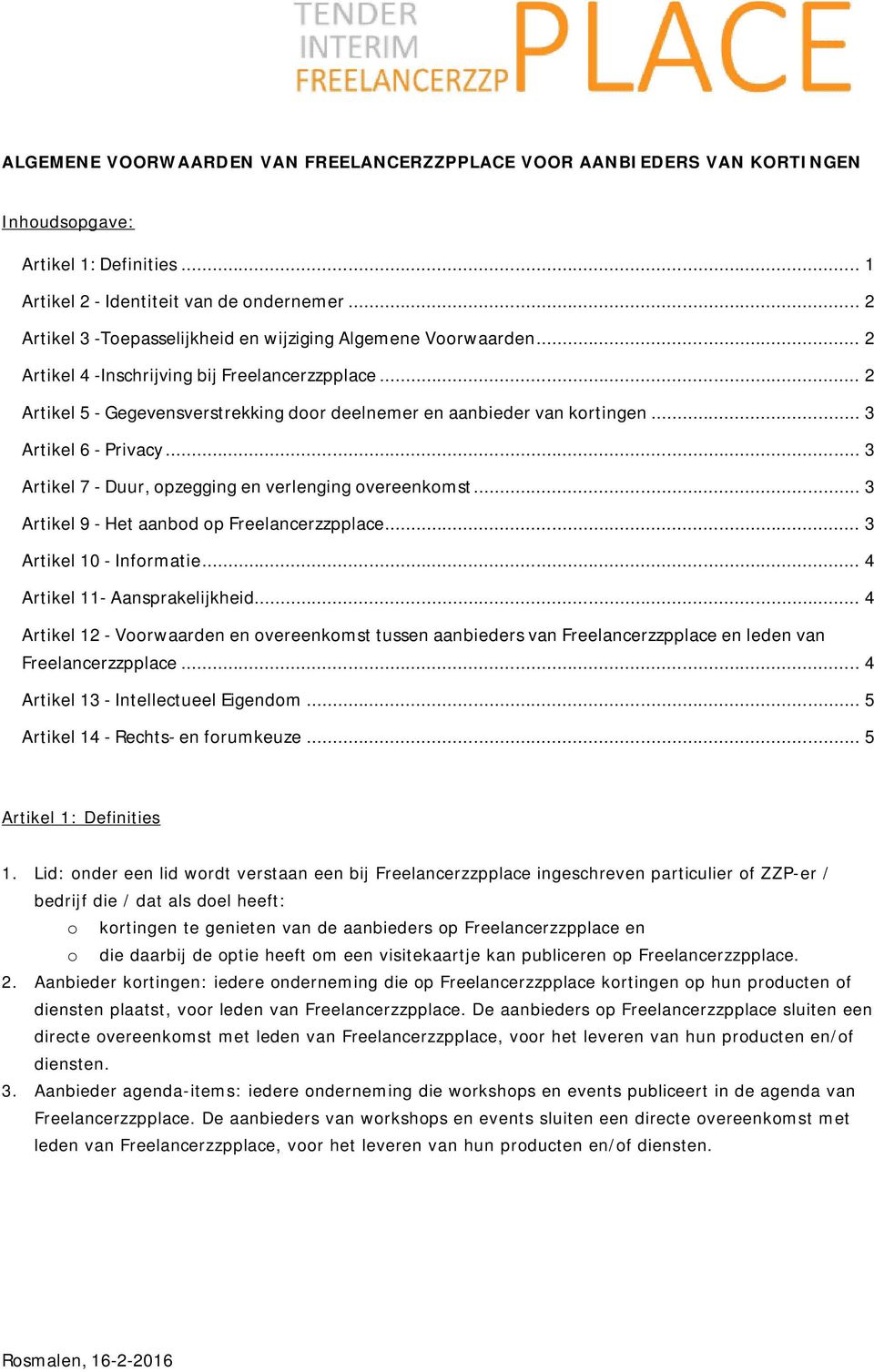 .. 3 Artikel 6 - Privacy... 3 Artikel 7 - Duur, pzegging en verlenging vereenkmst... 3 Artikel 9 - Het aanbd p Freelancerzzpplace... 3 Artikel 10 - Infrmatie... 4 Artikel 11- Aansprakelijkheid.