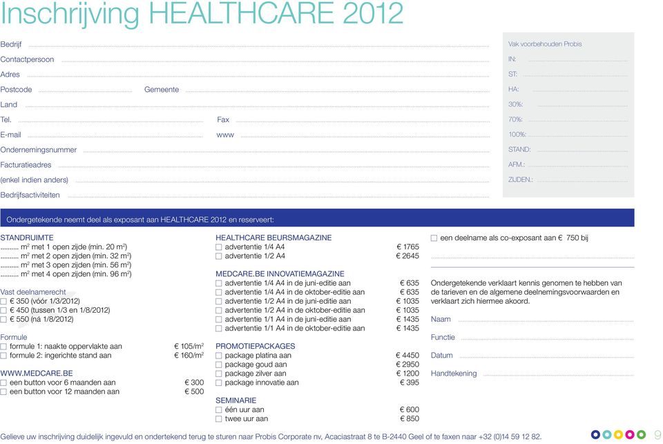 .. Ondergetekende neemt deel als exposant aan HEALTHCARE 2012 en reserveert: Standruimte... m 2 met 1 open zijde (min. 20 m 2 )... m 2 met 2 open zijden (min. 32 m 2 )... m 2 met 3 open zijden (min.