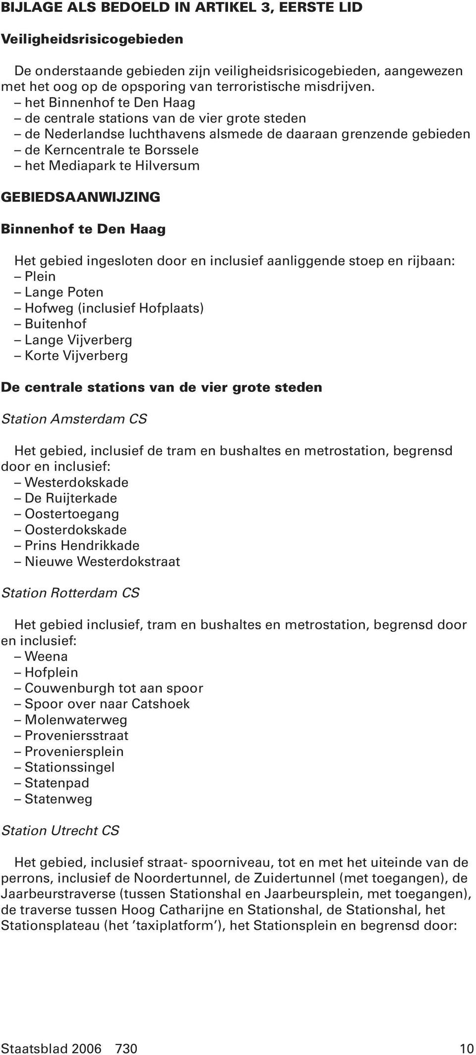 GEBIEDSAANWIJZING Binnenhof te Den Haag Het gebied ingesloten door en inclusief aanliggende stoep en rijbaan: Plein Lange Poten Hofweg (inclusief Hofplaats) Buitenhof Lange Vijverberg Korte