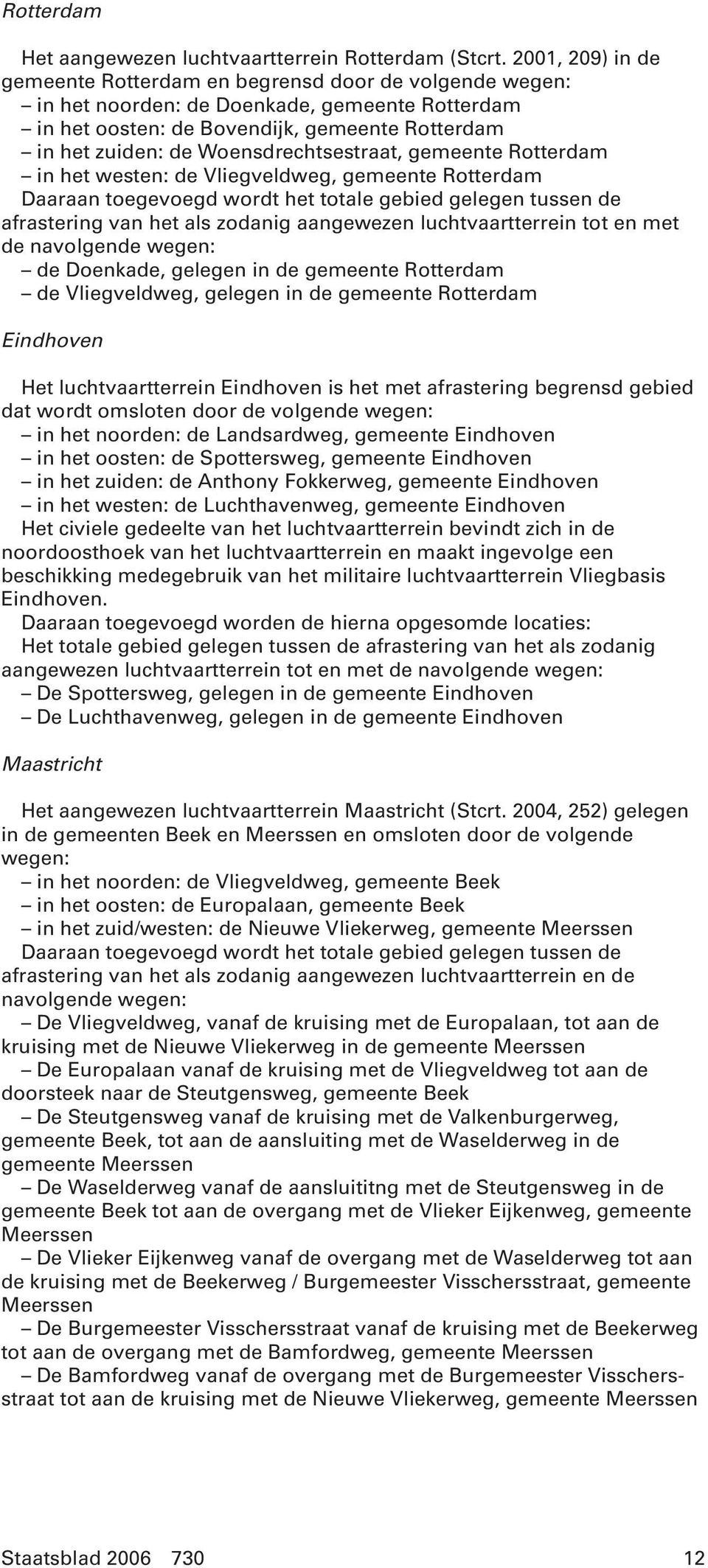 Woensdrechtsestraat, gemeente Rotterdam in het westen: de Vliegveldweg, gemeente Rotterdam Daaraan toegevoegd wordt het totale gebied gelegen tussen de afrastering van het als zodanig aangewezen