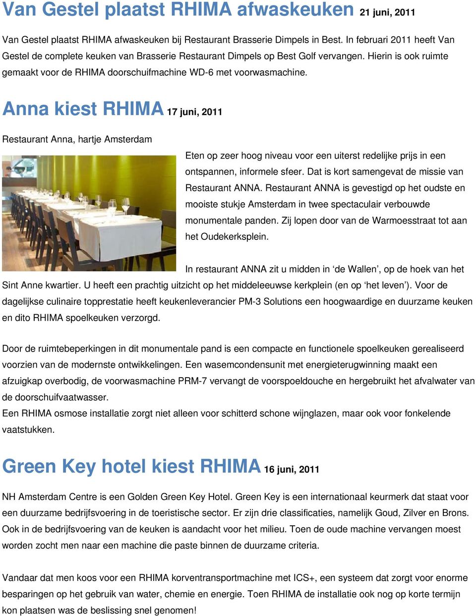 Anna kiest RHIMA 17 juni, 2011 Restaurant Anna, hartje Amsterdam Eten op zeer hoog niveau voor een uiterst redelijke prijs in een ontspannen, informele sfeer.