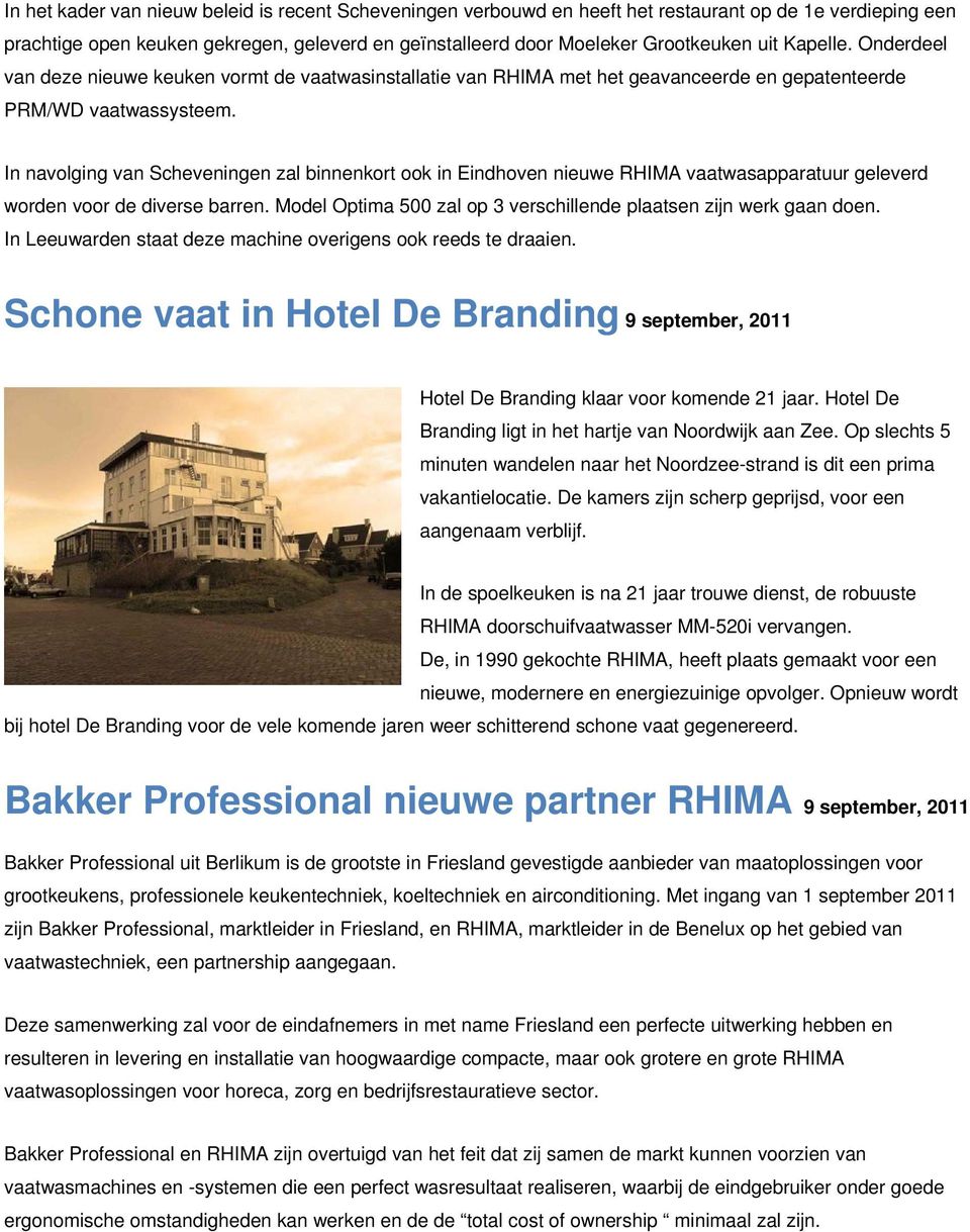 In navolging van Scheveningen zal binnenkort ook in Eindhoven nieuwe RHIMA vaatwasapparatuur geleverd worden voor de diverse barren.