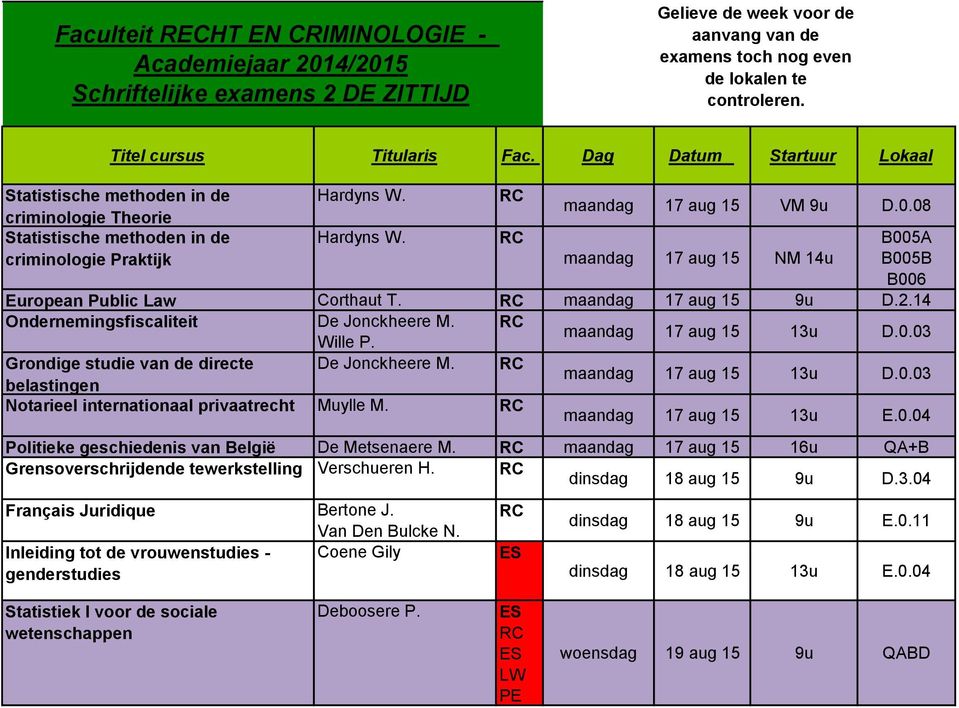 B005A criminologie Praktijk maandag 17 aug 15 NM 14u B005B B006 European Public Law Corthaut T. maandag 17 aug 15 9u D.2.14 Ondernemingsfiscaliteit De Jonckheere M. Wille P. maandag 17 aug 15 13u D.0.03 Grondige studie van de directe De Jonckheere M.