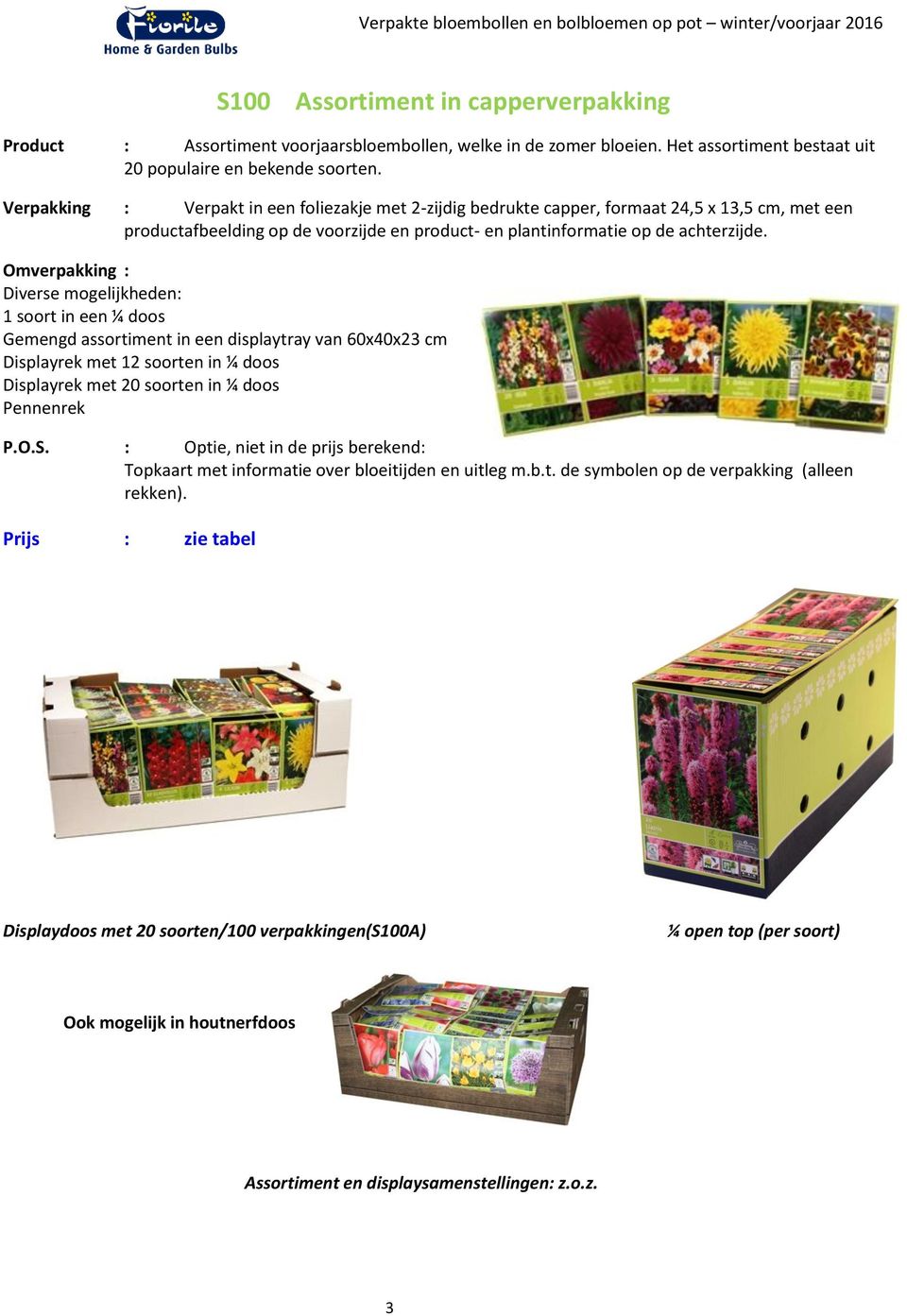 Omverpakking : Diverse mogelijkheden: 1 soort in een ¼ doos Gemengd assortiment in een display van 60x40x23 cm Displayrek met 12 soorten in ¼ doos Displayrek met 20 soorten in ¼ doos Pennenrek P.O.S.