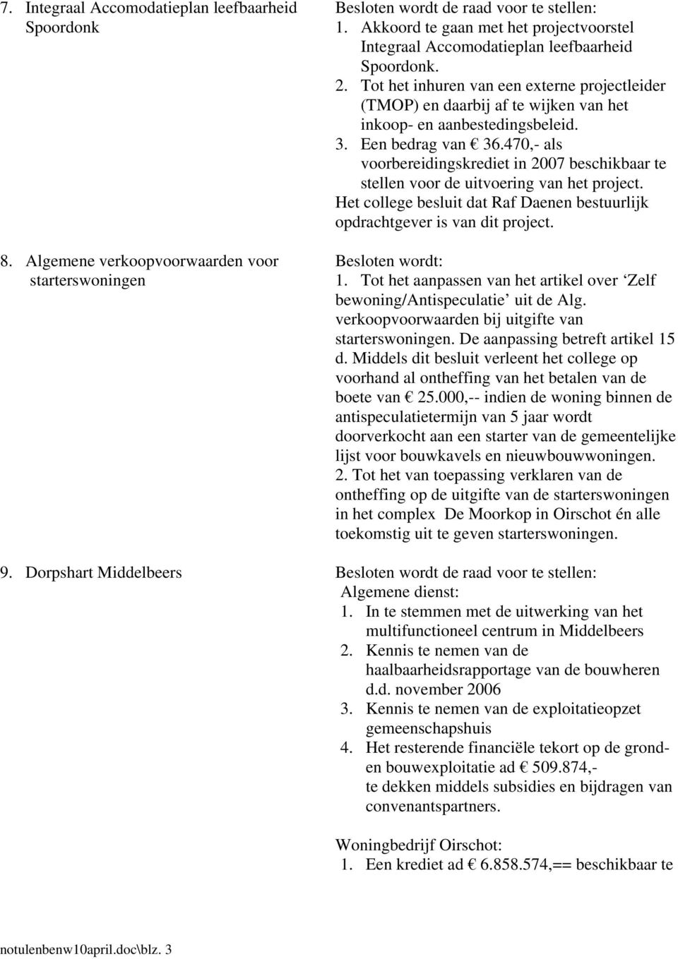 Tot het inhuren van een externe projectleider (TMOP) en daarbij af te wijken van het inkoop- en aanbestedingsbeleid. 3. Een bedrag van 36.