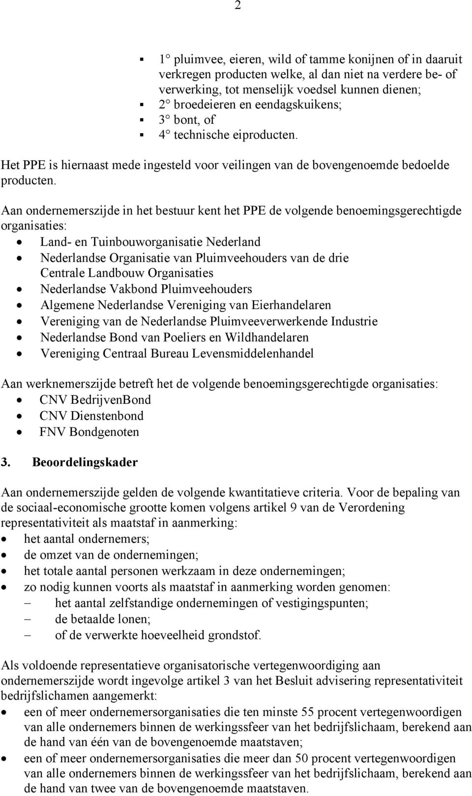 Aan ondernemerszijde in het bestuur kent het PPE de volgende benoemingsgerechtigde organisaties: Land- en Tuinbouworganisatie Nederland Nederlandse Organisatie van Pluimveehouders van de drie