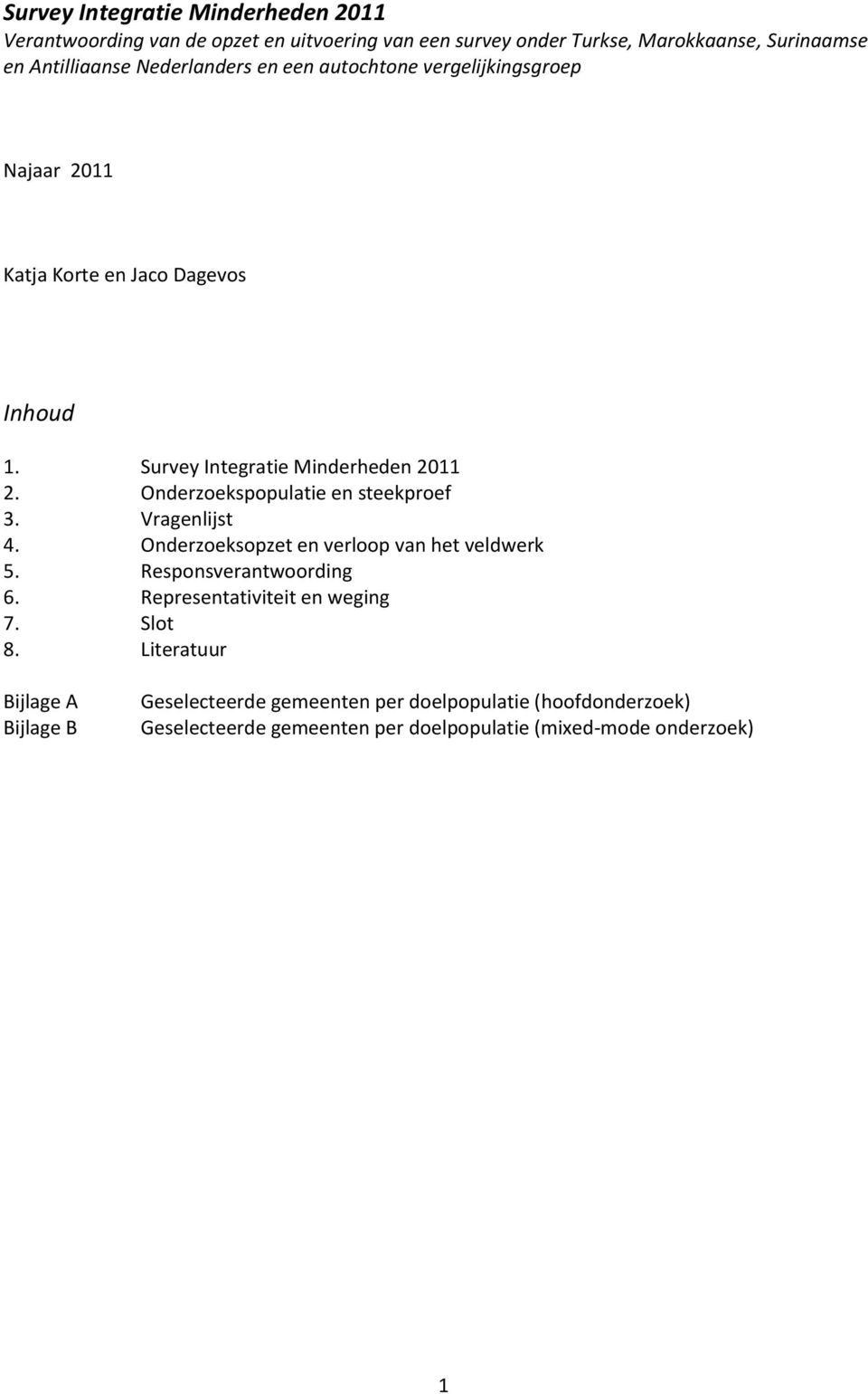 Onderzoekspopulatie en steekproef 3. Vragenlijst 4. Onderzoeksopzet en verloop van het veldwerk 5. Responsverantwoording 6.