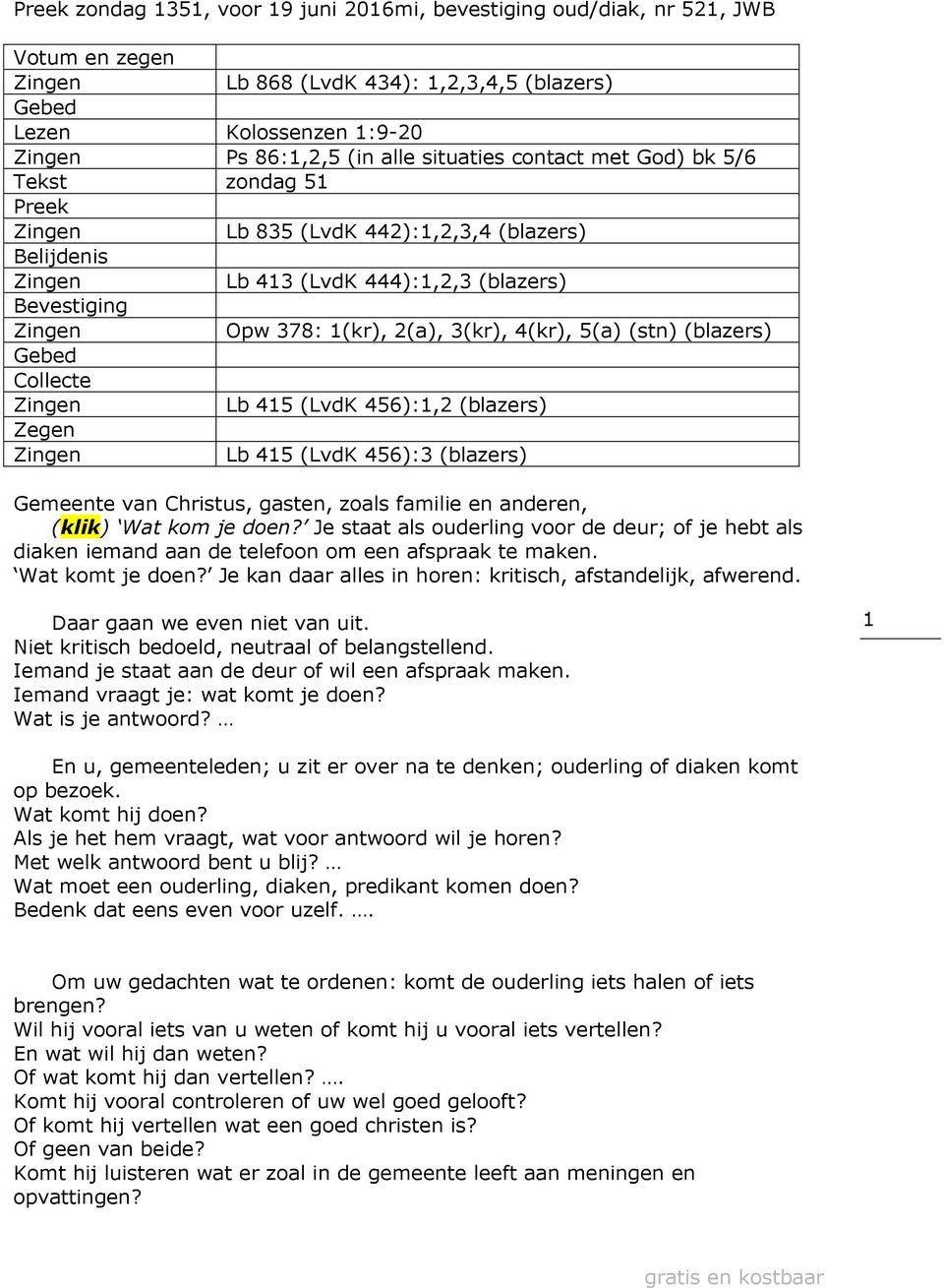 Collecte Lb 415 (LvdK 456):1,2 (blazers) Zegen Lb 415 (LvdK 456):3 (blazers) Gemeente van Christus, gasten, zoals familie en anderen, (klik) Wat kom je doen?