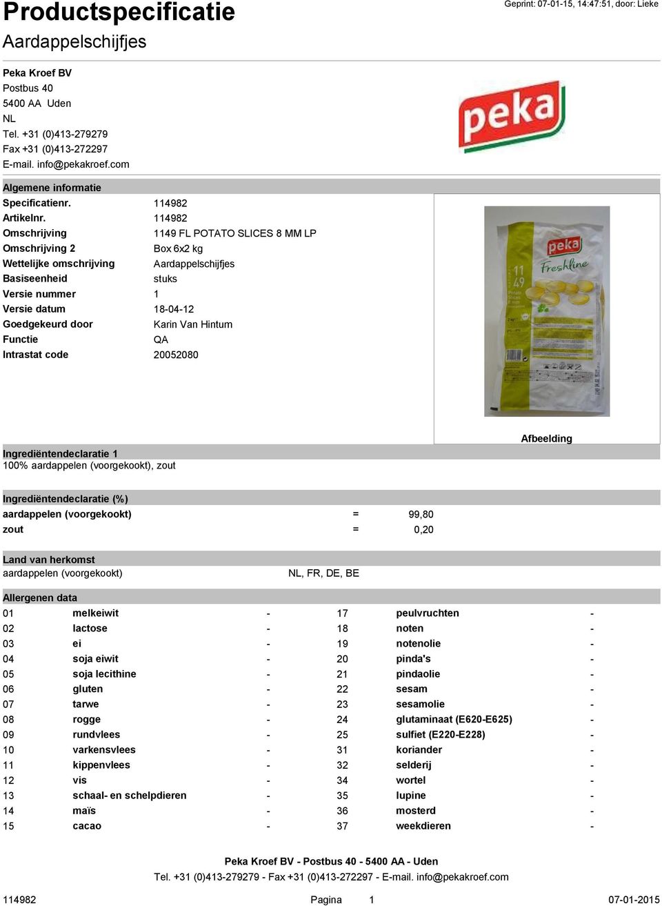 18-04-12 Karin Van Hintum QA 20052080 Ingrediëntendeclaratie 1 100% aardappelen (voorgekookt), zout Afbeelding Ingrediëntendeclaratie (%) aardappelen (voorgekookt) = zout = 99,80 0,20 Land van