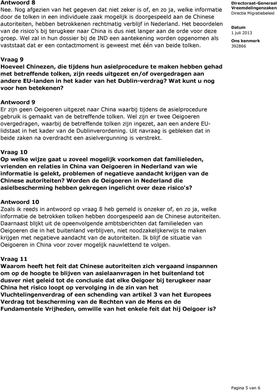 rechtmatig verblijf in Nederland. Het beoordelen van de risico s bij terugkeer naar China is dus niet langer aan de orde voor deze groep.