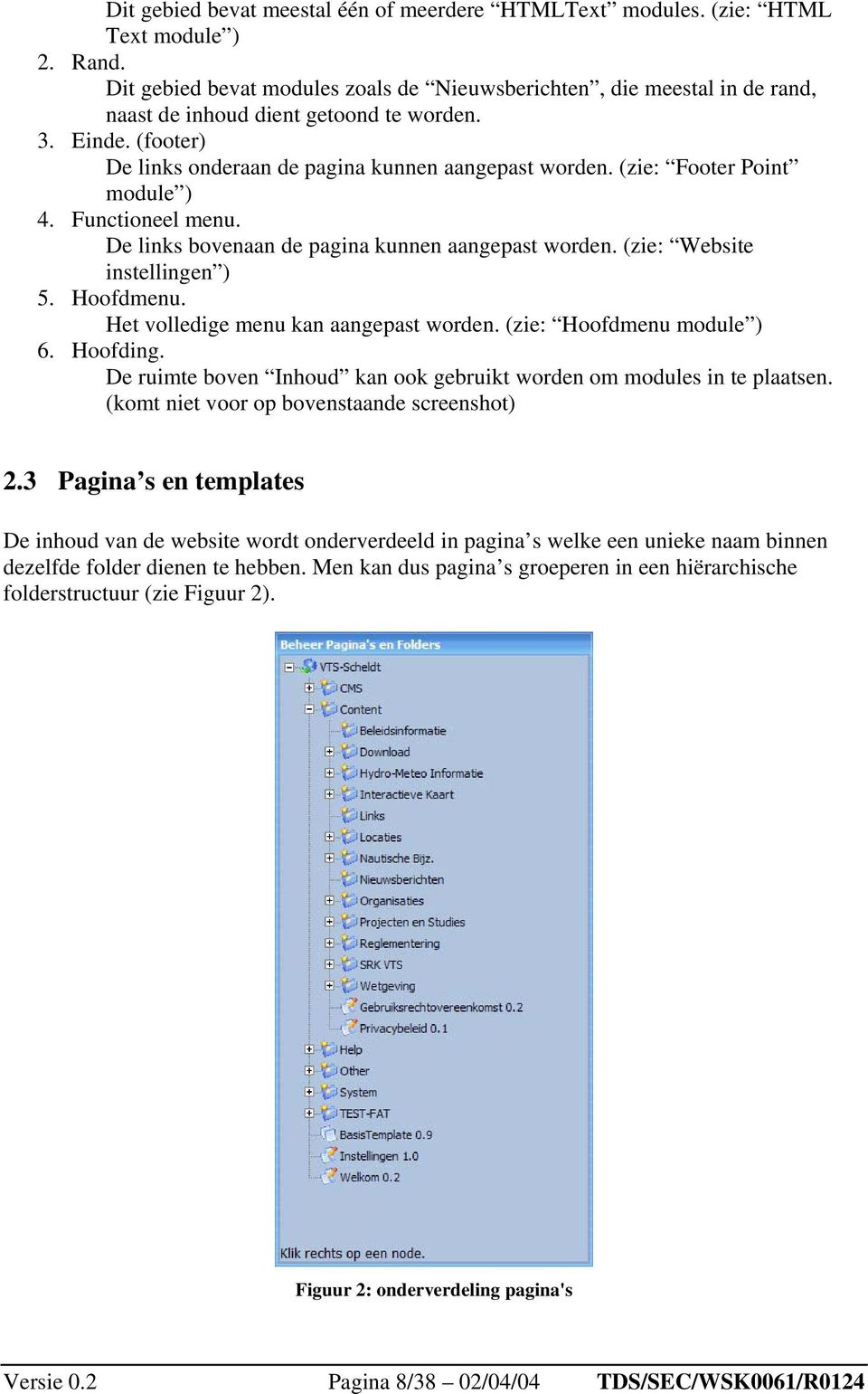 (zie: Footer Point module ) 4. Functioneel menu. De links bovenaan de pagina kunnen aangepast worden. (zie: Website instellingen ) 5. Hoofdmenu. Het volledige menu kan aangepast worden.