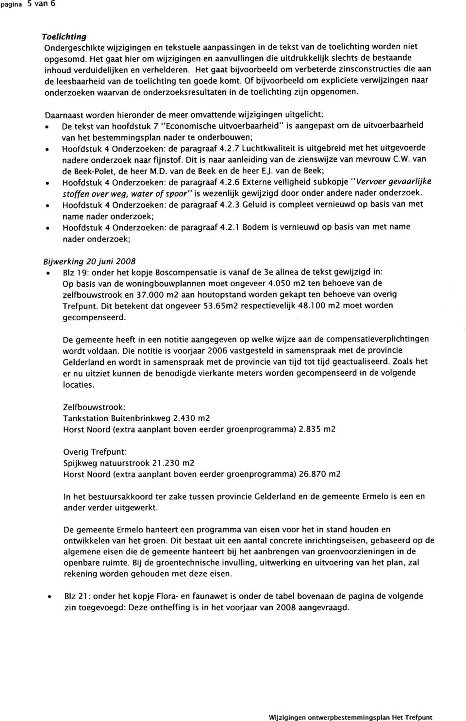 Het gaat bijvoorbeeld om verbeterde zinsconstructies die aan de leesbaarheid van de toelichting ten goede komt.