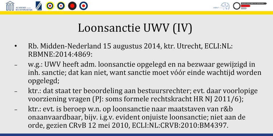 : dat staat ter beoordeling aan bestuursrechter; evt. daar voorlopige voorziening vragen (PJ: soms formele rechtskracht HR NJ 2011/6); ktr.: evt.