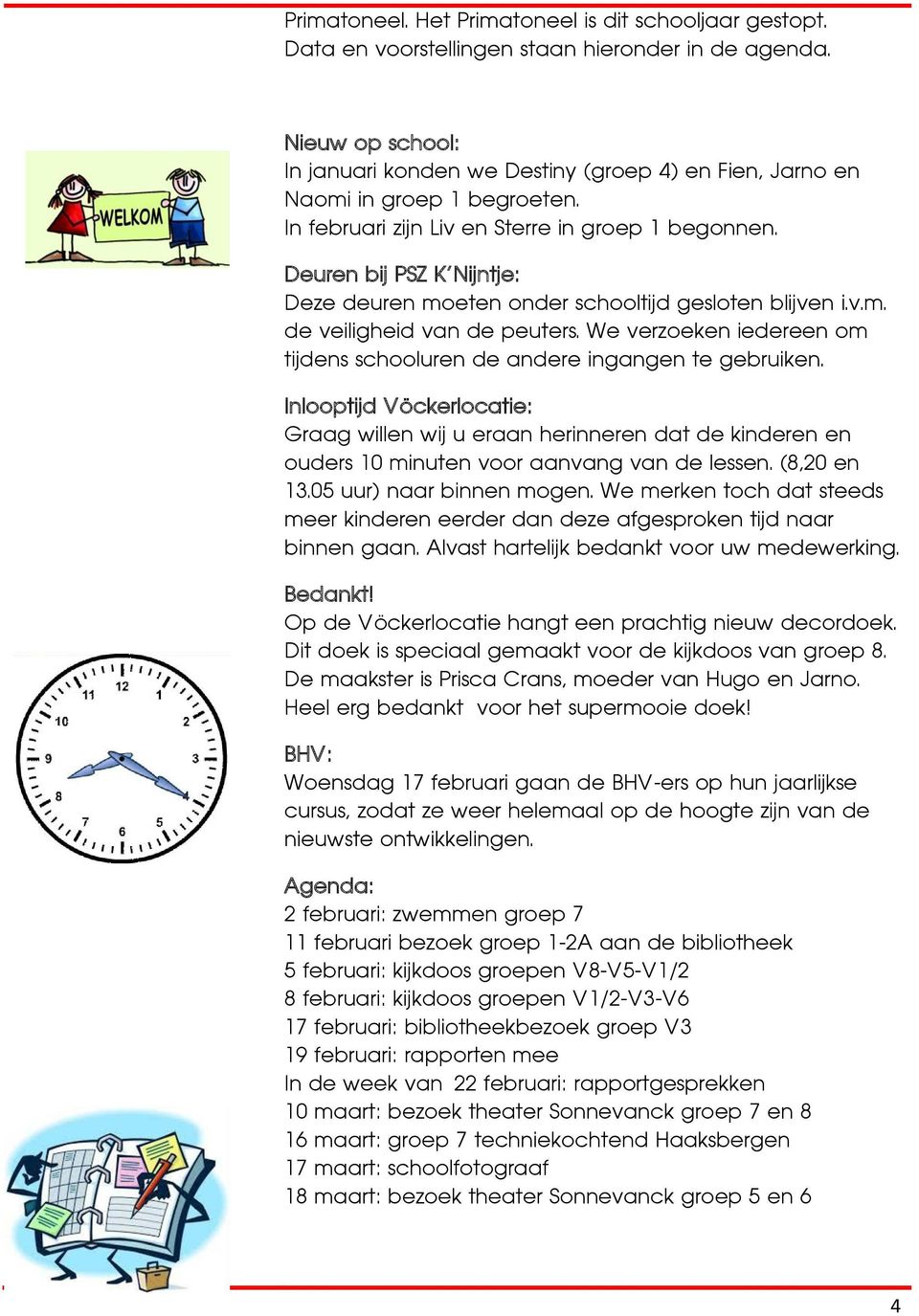 Deuren bij PSZ K Nijntje: Deze deuren moeten onder schooltijd gesloten blijven i.v.m. de veiligheid van de peuters. We verzoeken iedereen om tijdens schooluren de andere ingangen te gebruiken.