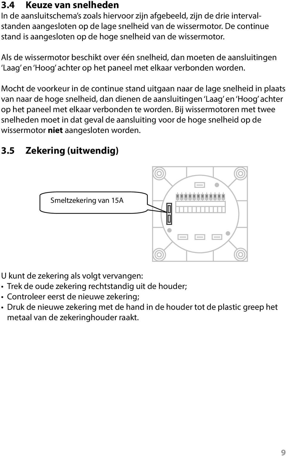 Mocht de voorkeur in de continue stand uitgaan naar de lage snelheid in plaats van naar de hoge snelheid, dan dienen de aansluitingen en achter op het paneel met elkaar verbonden te worden.