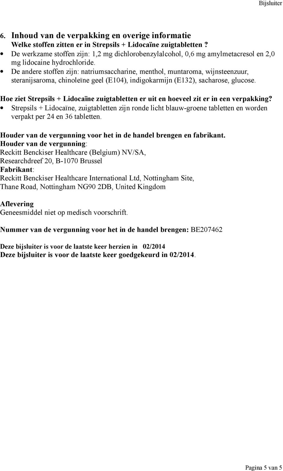 De andere stoffen zijn: natriumsaccharine, menthol, muntaroma, wijnsteenzuur, steranijsaroma, chinoleïne geel (E104), indigokarmijn (E132), sacharose, glucose.