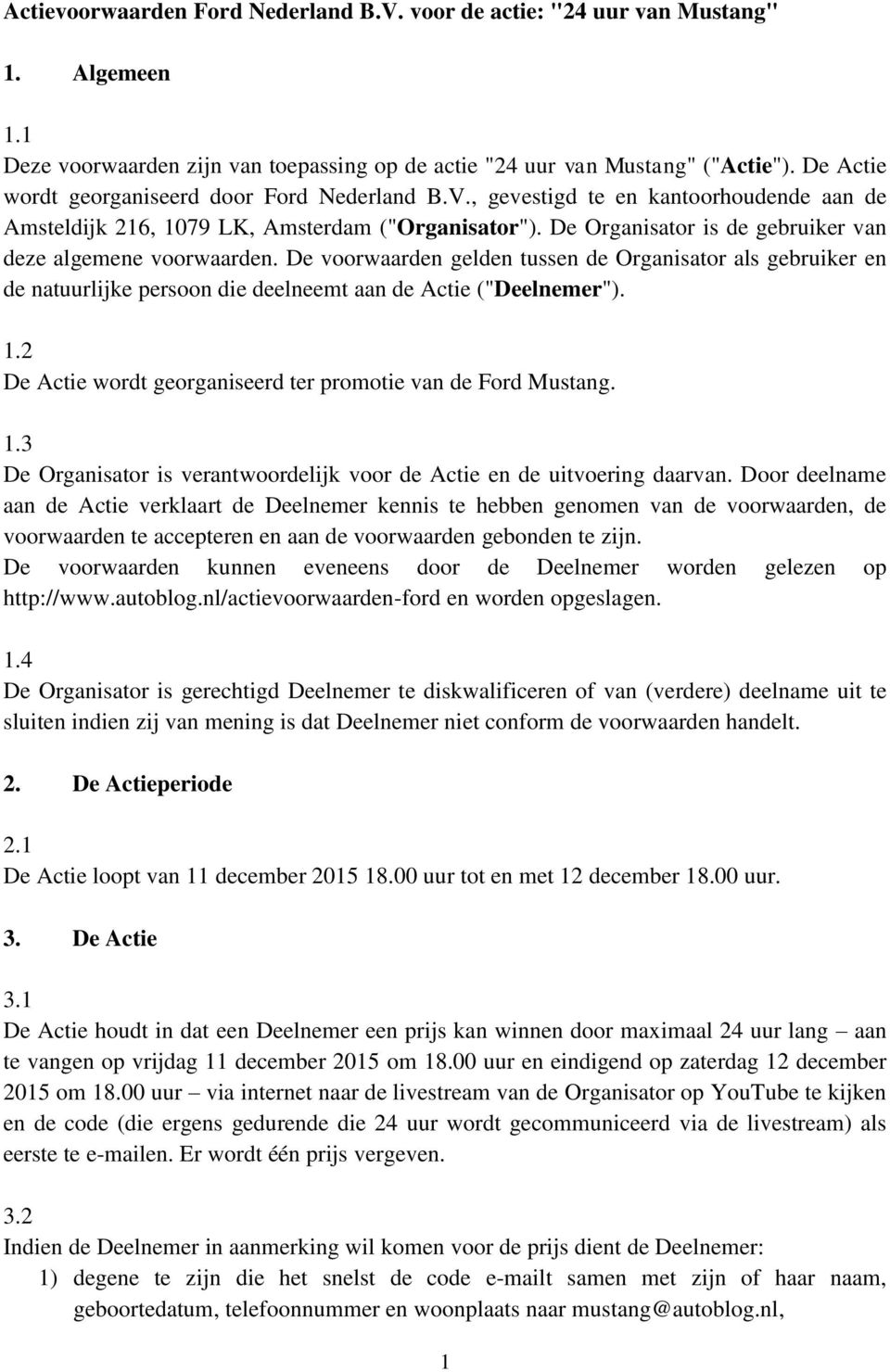 De Organisator is de gebruiker van deze algemene voorwaarden. De voorwaarden gelden tussen de Organisator als gebruiker en de natuurlijke persoon die deelneemt aan de Actie ("Deelnemer"). 1.