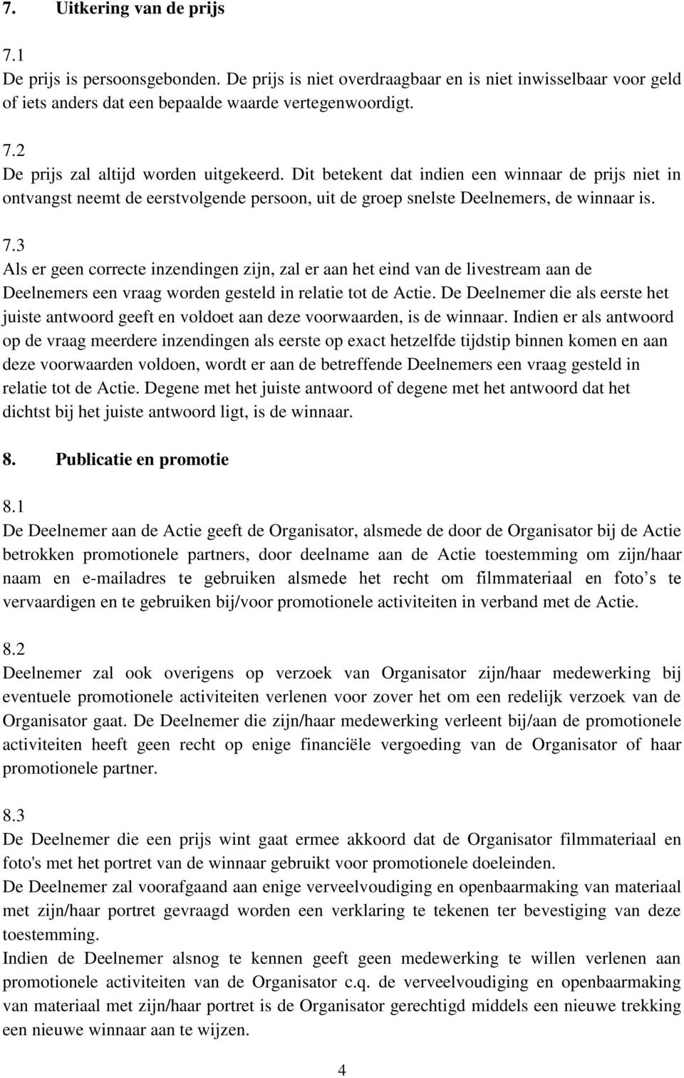 3 Als er geen correcte inzendingen zijn, zal er aan het eind van de livestream aan de Deelnemers een vraag worden gesteld in relatie tot de Actie.