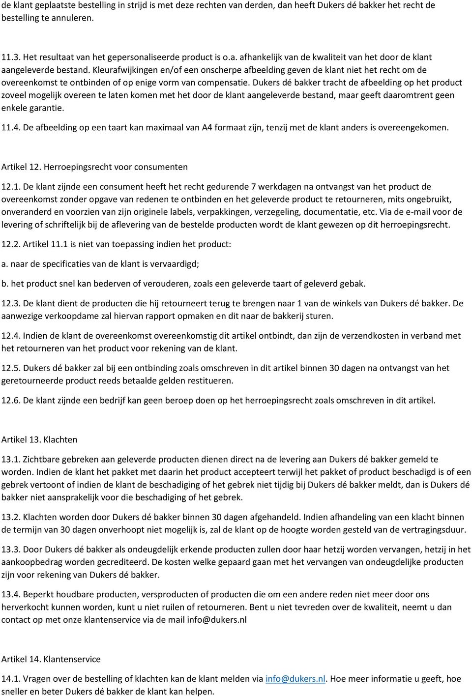 Dukers dé bakker tracht de afbeelding op het product zoveel mogelijk overeen te laten komen met het door de klant aangeleverde bestand, maar geeft daaromtrent geen enkele garantie. 11.4.