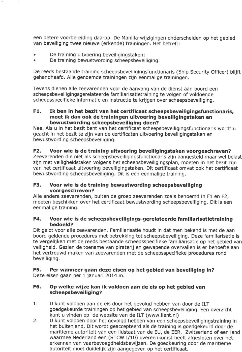 De reeds bestaande training scheepsbeveiligingsfunctionaris (Ship Security Officer) blijft gehandhaafd. Alle genoemde trainingen zijn eenmalige trainingen.