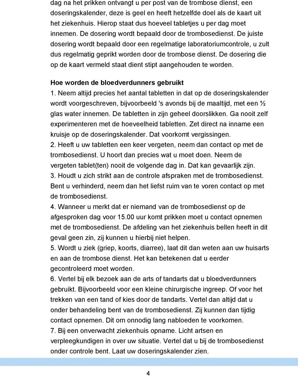 De juiste dosering wordt bepaald door een regelmatige laboratoriumcontrole, u zult dus regelmatig geprikt worden door de trombose dienst.