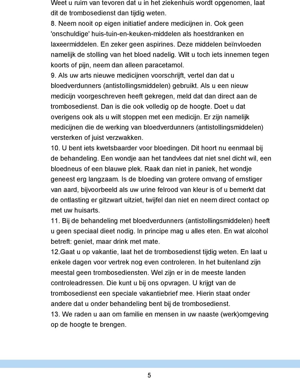 Wilt u toch iets innemen tegen koorts of pijn, neem dan alleen paracetamol. 9. Als uw arts nieuwe medicijnen voorschrijft, vertel dan dat u bloedverdunners (antistollingsmiddelen) gebruikt.