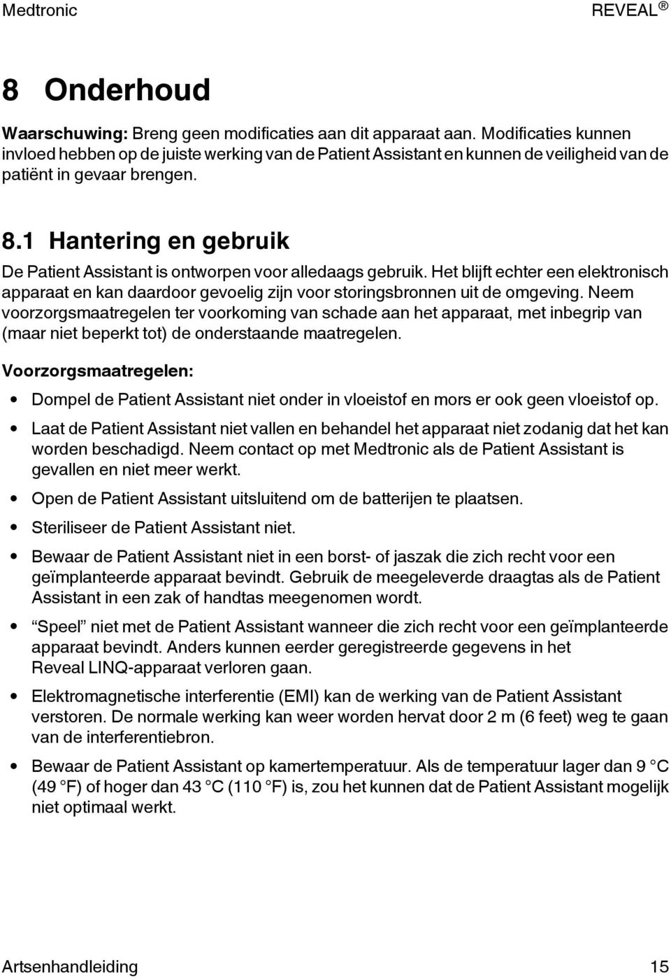 1 Hantering en gebruik De Patient Assistant is ontworpen voor alledaags gebruik. Het blijft echter een elektronisch apparaat en kan daardoor gevoelig zijn voor storingsbronnen uit de omgeving.