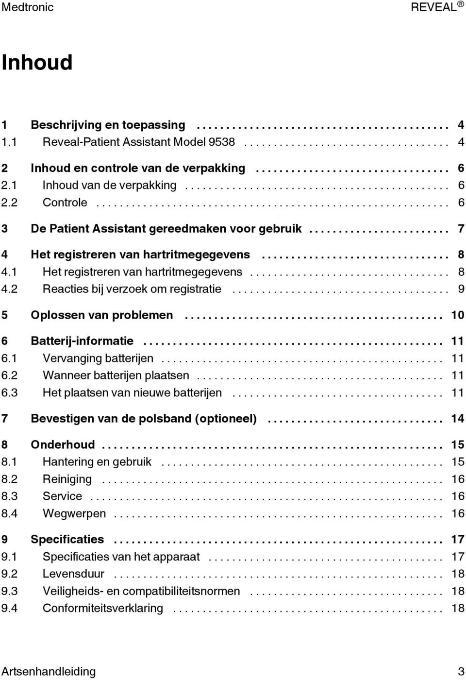 .. 9 5 Oplossen van problemen... 10 6 Batterij-informatie... 11 6.1 Vervanging batterijen... 11 6.2 Wanneer batterijen plaatsen... 11 6.3 Het plaatsen van nieuwe batterijen.