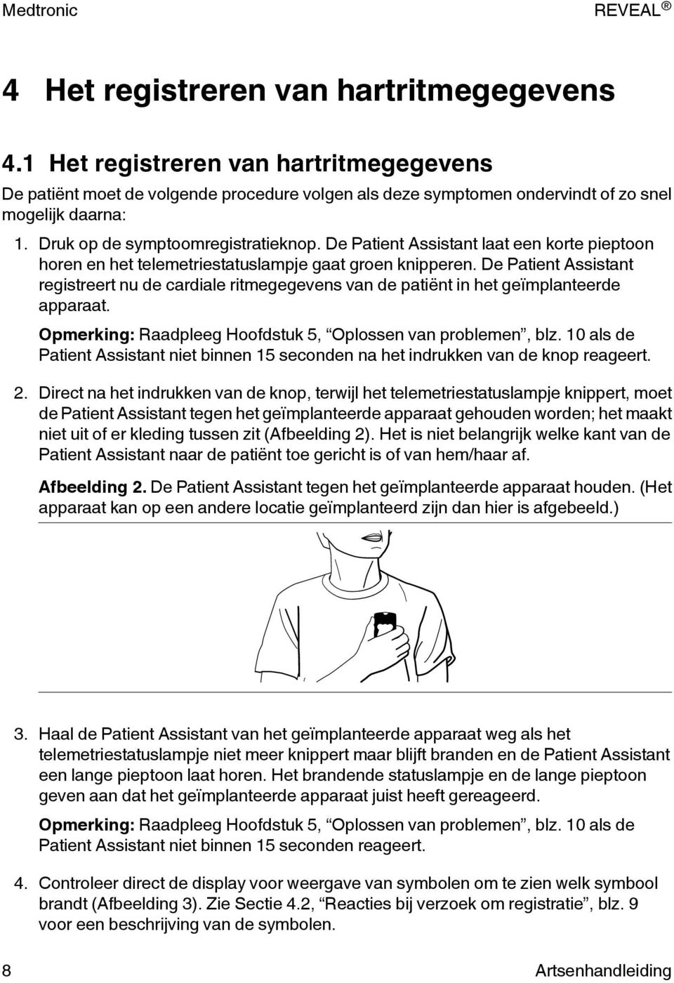 De Patient Assistant registreert nu de cardiale ritmegegevens van de patiënt in het geïmplanteerde apparaat. Opmerking: Raadpleeg Hoofdstuk 5, Oplossen van problemen, blz.