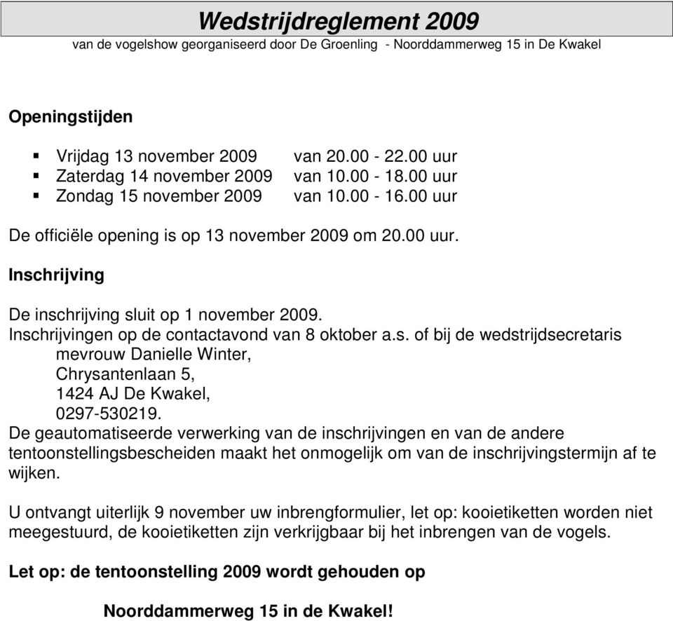 Inschrijvingen op de contactavond van 8 oktober a.s. of bij de wedstrijdsecretaris mevrouw Danielle Winter, Chrysantenlaan 5, 1424 AJ De Kwakel, 0297-530219.