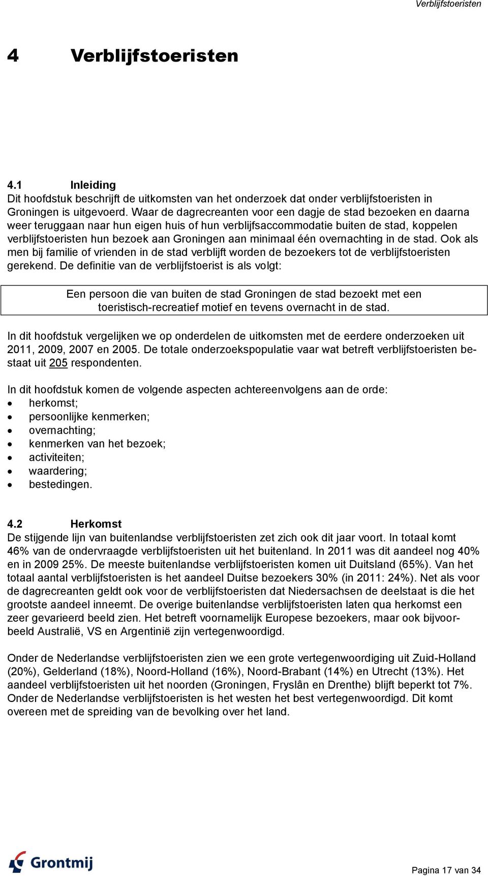 aan minimaal één overnachting in de stad. Ook als men bij familie of vrienden in de stad verblijft worden de bezoekers tot de verblijfstoeristen gerekend.