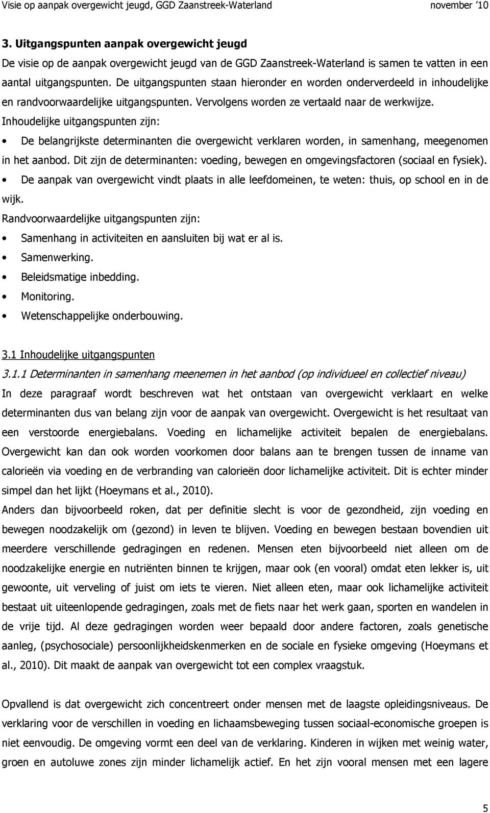 Inhoudelijke uitgangspunten zijn: De belangrijkste determinanten die overgewicht verklaren worden, in samenhang, meegenomen in het aanbod.