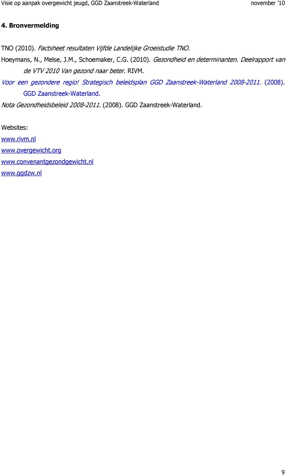 Strategisch beleidsplan GGD Zaanstreek-Waterland 2008-2011. (2008). GGD Zaanstreek-Waterland. Nota Gezondheidsbeleid 2008-2011.