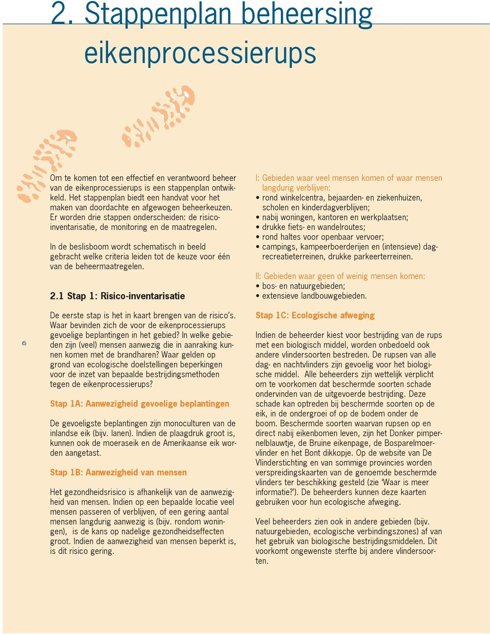 In de beslisboom wordt schematisch in beeld gebracht welke criteria leiden tot de keuze voor één van de beheermaatregelen. 2.