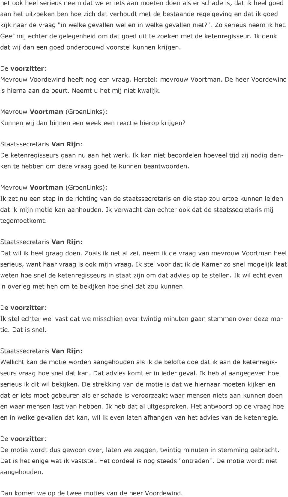 Ik denk dat wij dan een goed onderbouwd voorstel kunnen krijgen. Mevrouw Voordewind heeft nog een vraag. Herstel: mevrouw Voortman. De heer Voordewind is hierna aan de beurt.