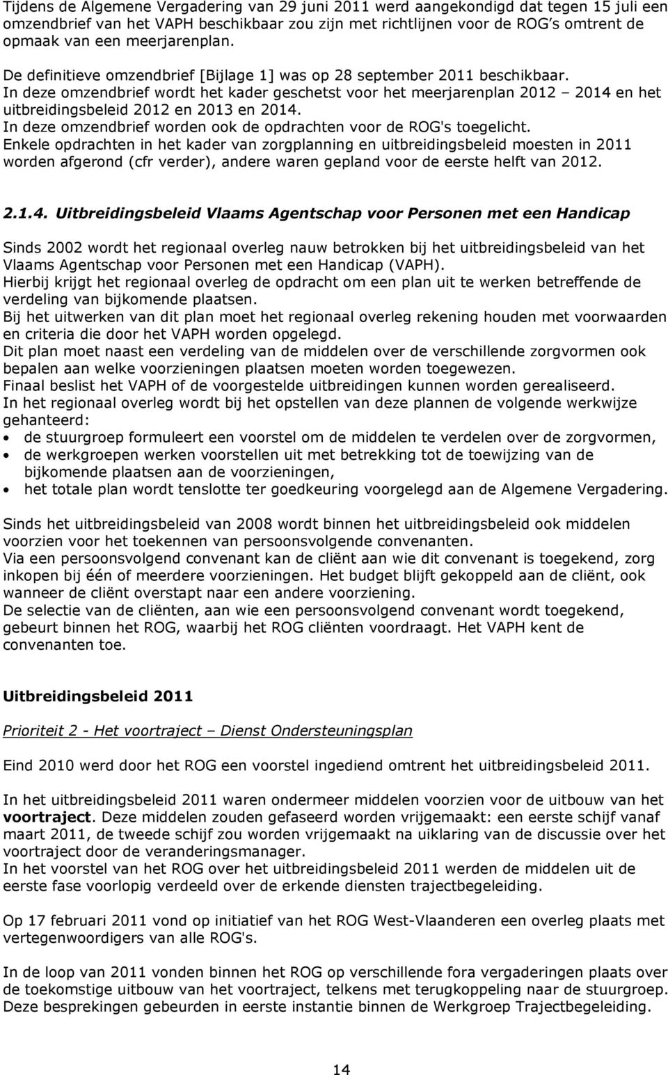 In deze omzendbrief wordt het kader geschetst voor het meerjarenplan 2012 2014 en het uitbreidingsbeleid 2012 en 2013 en 2014. In deze omzendbrief worden ook de opdrachten voor de ROG's toegelicht.