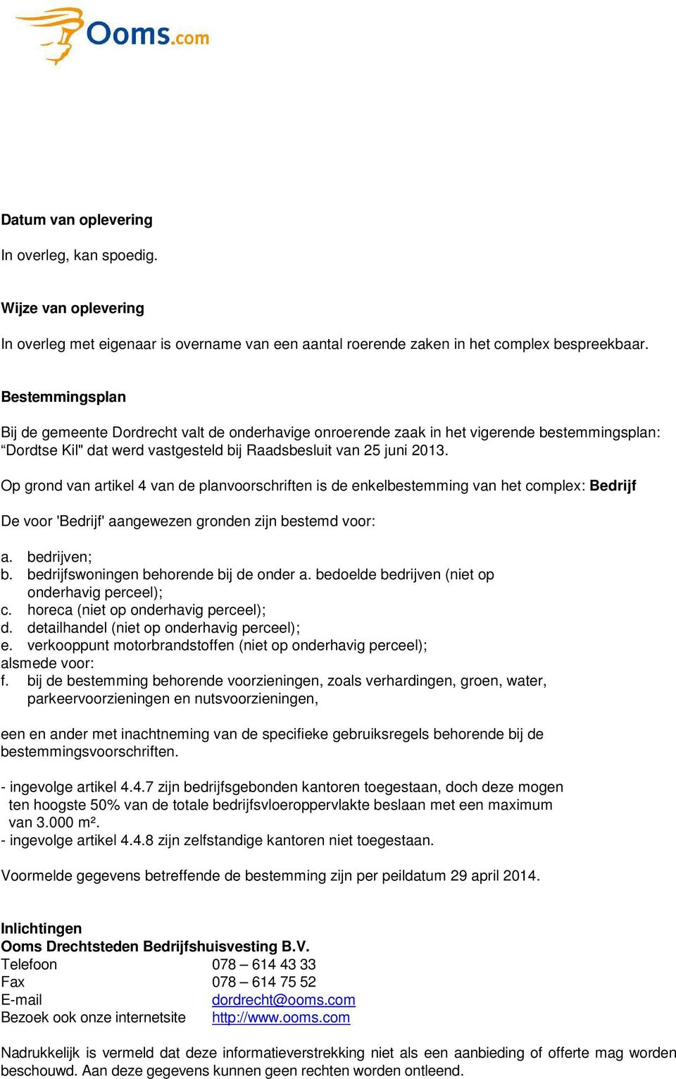 Op grond van artikel 4 van de planvoorschriften is de enkelbestemming van het complex: Bedrijf De voor 'Bedrijf' aangewezen gronden zijn bestemd voor: a. bedrijven; b.